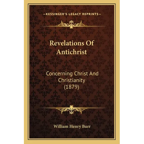 Revelations Of Antichrist: Concerning Christ And Christianity (1879) - Paperback