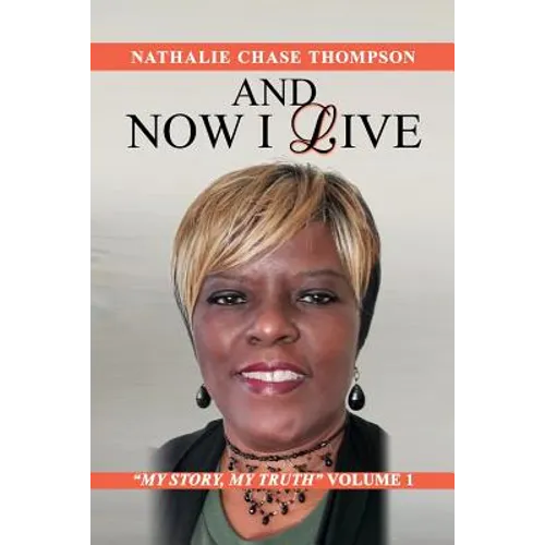 And Now I Live: My Story, My Truth Volume 1 - Paperback