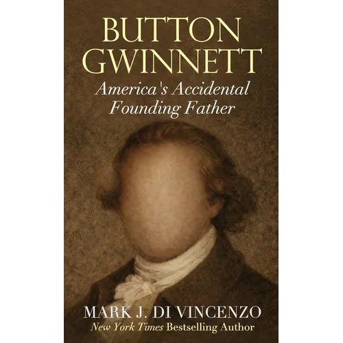 Button Gwinnett: America's Accidental Founding Father: America's Accidental Founding Father - Paperback