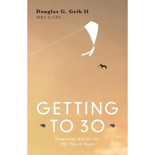 Getting to 30: Financial Advice for My Three Sons - SECOND EDITION - Paperback