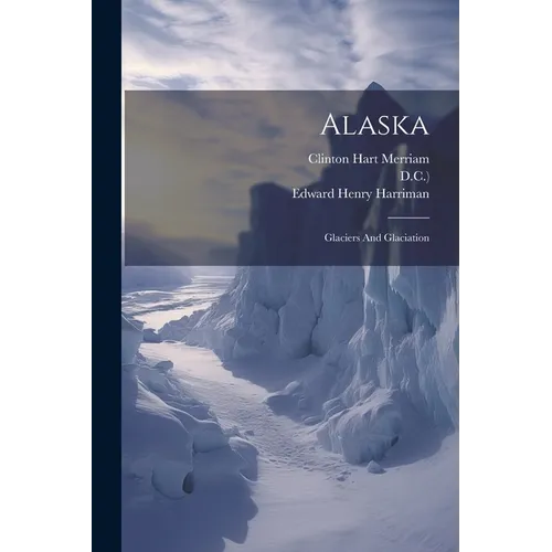 Alaska: Glaciers And Glaciation - Paperback