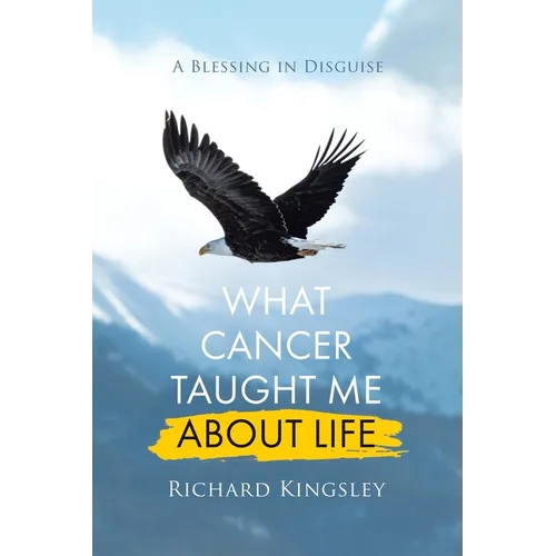 What Cancer Taught Me About Life: A Blessing in Disguise - Paperback