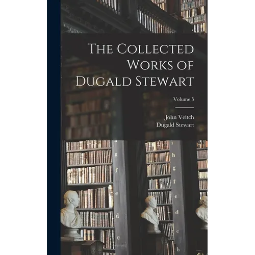 The Collected Works of Dugald Stewart; Volume 5 - Hardcover