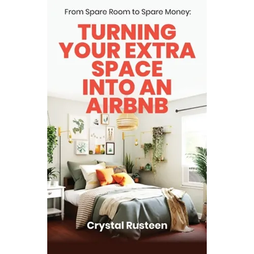 From Spare Room to Spare Money: Turning Your Extra Space into an Airbnb