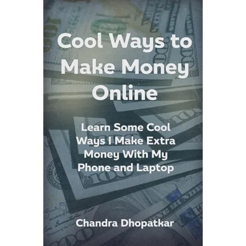 Cool Ways To Make Money Online: Learn Some Cool Ways I Make Extra Money With My Phone and Laptop - Paperback
