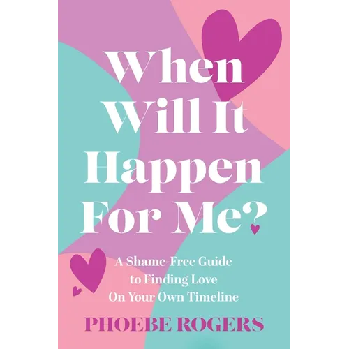 When Will It Happen For Me?: A Shame-Free Guide to Finding Love On Your Own Timeline - Paperback