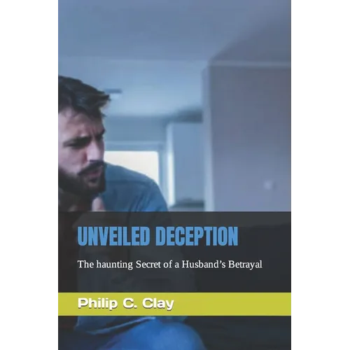 Unveiled Deception: The haunting Secret of a Husband's Betrayal - Paperback