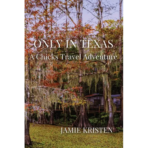 Only in Texas: A Chicks Travel Adventure - Paperback