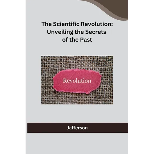 The Scientific Revolution: Unveiling the Secrets of the Past - Paperback