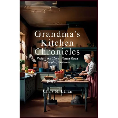 Grandma's Kitchen Chronicles: Recipes and Stories Passed Down Through Generations - Paperback