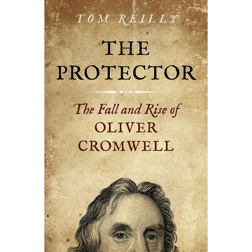 The Protector: The Fall and Rise of Oliver Cromwell - A Novel - Paperback