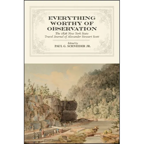 Everything Worthy of Observation: The 1826 New York State Travel Journal of Alexander Stewart Scott - Paperback