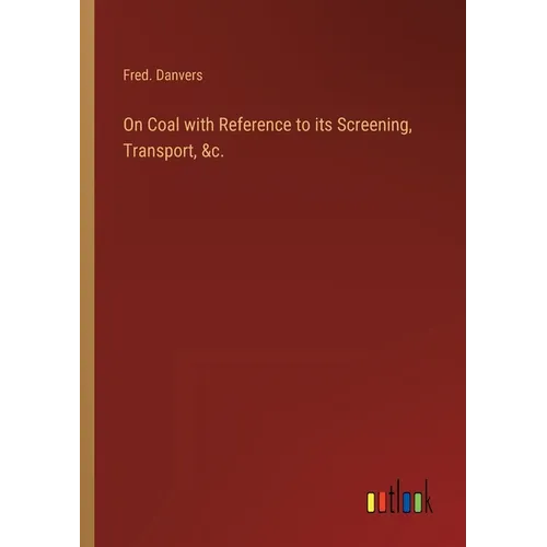On Coal with Reference to its Screening, Transport, &c. - Paperback