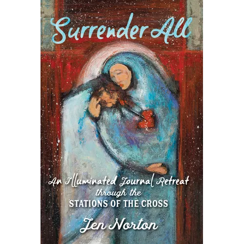 Surrender All: An Illuminated Journal Retreat Through the Stations of the Cross - Paperback