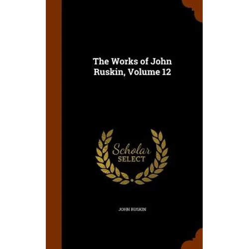 The Works of John Ruskin, Volume 12 - Hardcover