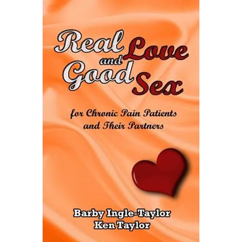 Real Love and Good Sex: for Pain Patients and Their Partners - Paperback