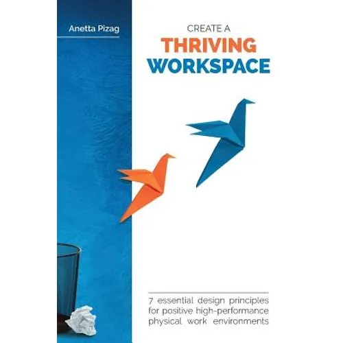 Create a Thriving Workspace: 7 Essential Design Principles for Positive High-Performance Physical Work Environments - Paperback
