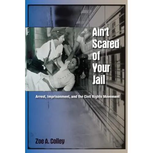 Ain't Scared of Your Jail: Arrest, Imprisonment, and the Civil Rights Movement - Paperback