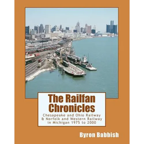 The Railfan Chronicles, Chesapeake and Ohio Railway & Norfolk and Western Railway in Michigan, 1975 to 2000 - Paperback
