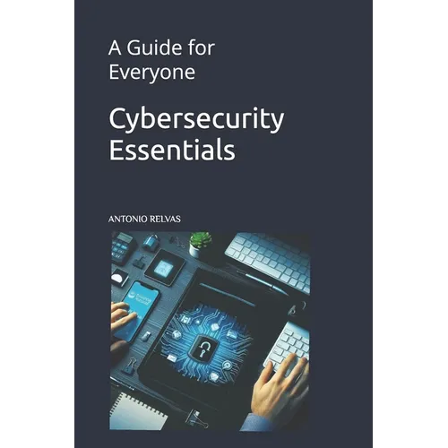 Cybersecurity Essentials: A Guide for Everyone - Paperback