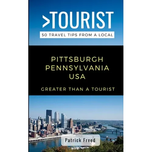 Greater Than a Tourist- Pittsburgh Pennsylvania USA: 50 Travel Tips from a Local - Paperback
