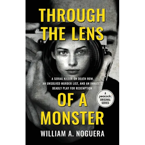 Through the Lens of a Monster: A Serial Killer on Death Row, an Unsolved Murder List, and an Inmate's Deadly Play for Redemption