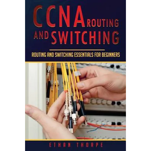 CCNA Routing and Switching: Routing and Switching Essentials for Beginners - Paperback