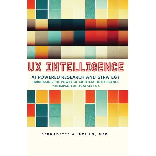 UX Intelligence, AI Powered Research & Strategy: Harnessing the Power of Artificial Intelligence for Impactful Scalable UX - Paperback
