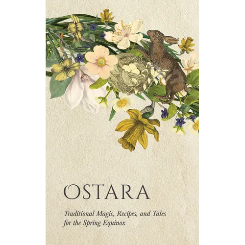 Ostara: Traditional Magic, Recipes, and Tales for the Spring Equinox - Hardcover