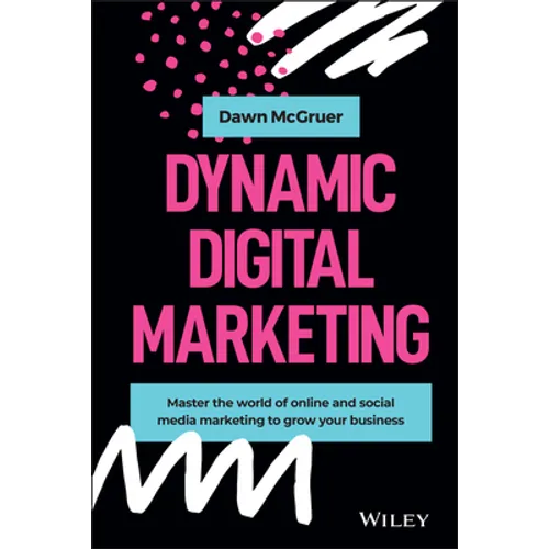 Dynamic Digital Marketing: Master the World of Online and Social Media Marketing to Grow Your Business - Hardcover
