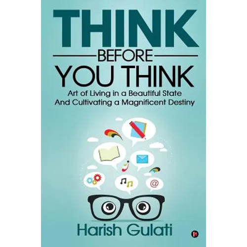 Think Before You Think: Art of Living in a Beautiful State And Cultivating a Magnificent Destiny - Paperback