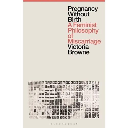 Pregnancy Without Birth: A Feminist Philosophy of Miscarriage - Hardcover