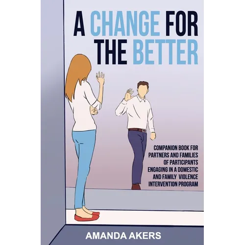 A Change for the Better: Companion Book for Partners and Families of Participants Engaging in a Domestic and Family Violence Intervention Program - Paperback
