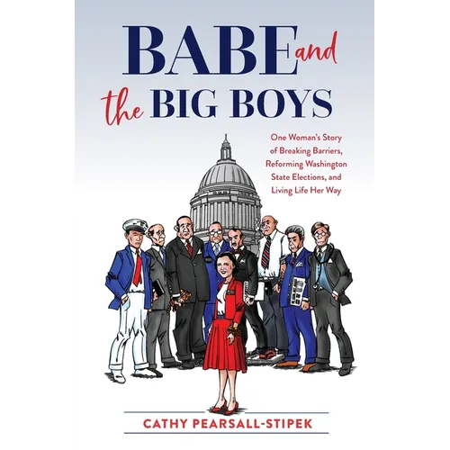 Babe and the Big Boys: One Woman's Story of Breaking Barriers, Reforming Washington State Elections, and Living Life Her Way - Paperback