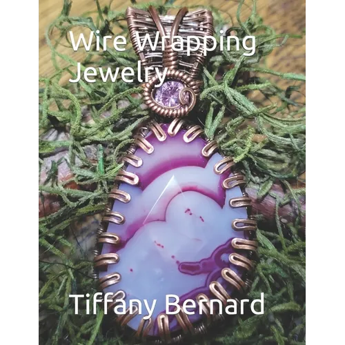Wire Wrapping Jewelry: Step-by-Step Instructions Featuring Over 100 Color Photos. 