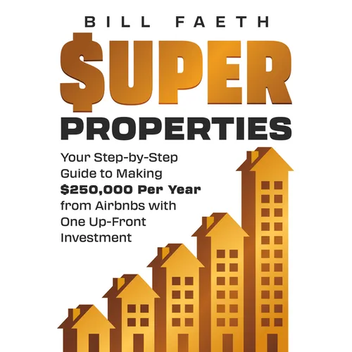 Super Properties: Your Step-By-Step Guide​ To Making $250,000 Per Year​ From Airbnbs With​ One Up-Front Investment - Paperback