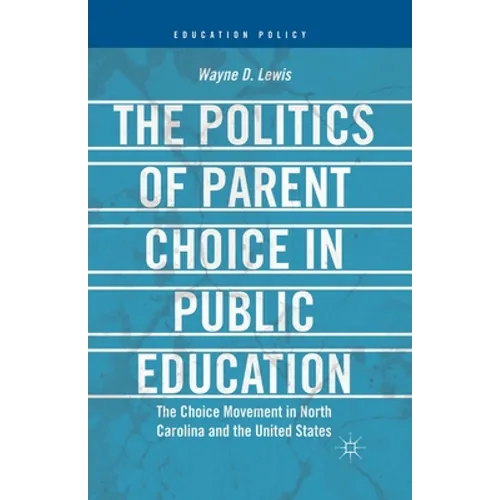 The Politics of Parent Choice in Public Education: The Choice Movement in North Carolina and the United States - Paperback