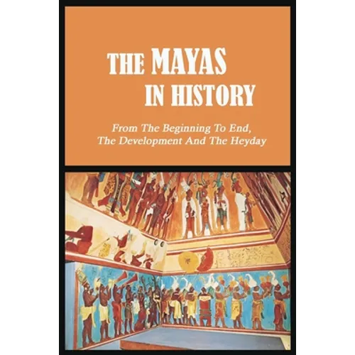 The Mayas in History: From The Beginning To End, The Development And The Heyday: Uxmal - World History - Paperback