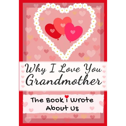 Why I Love You Grandmother: The Book I Wrote About Us Perfect for Kids Valentine's Day Gift, Birthdays, Christmas, Anniversaries, Mother's Day or just - Paperback