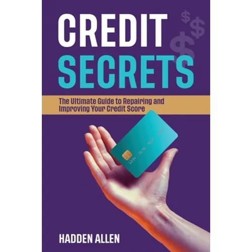Credit Secrets: The Ultimate Guide to Repairing and Improving Your Credit Score - Paperback