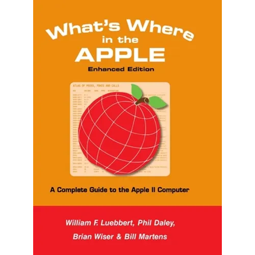 What's Where in the APPLE - Enhanced Edition: A Complete Guide to the Apple II Computer - Hardcover