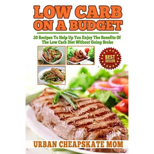 Low Carb On A Budget: 20 Recipes To Help Up You Enjoy The Benefits Of The Low Carb Diet Without Going Broke - Paperback