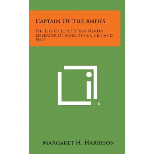 Captain of the Andes: The Life of Jose de San Martin, Liberator of Argentina, Chile and Peru - Hardcover