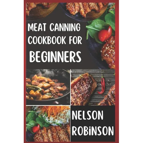 Meat Canning Cookbook for Beginners: Unlock 1200 Days of Deliciousness with Our Canning Meat Cookbook. Stock Up Your Pantry with Irresistible Recipes - Paperback