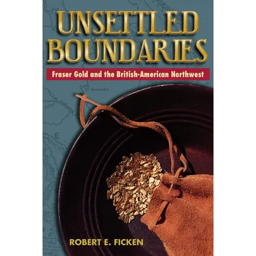 Unsettled Boundaries: Fraser Gold and the British-American Northwest - Paperback