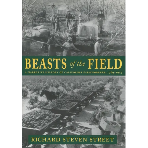 Beasts of the Field: A Narrative History of California Farmworkers, 1769-1913 - Paperback
