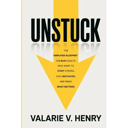 Unstuck: The Simplified Blueprint For Busy Adults Who Want To Start Strong, Stay Motivated, and Finish What Matters - Paperback