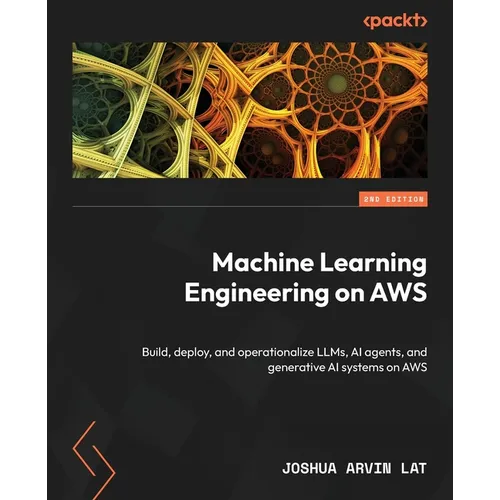 Machine Learning Engineering on AWS - Second Edition: Build, deploy, and operationalize LLMs, AI agents, and generative AI systems on AWS - Paperback