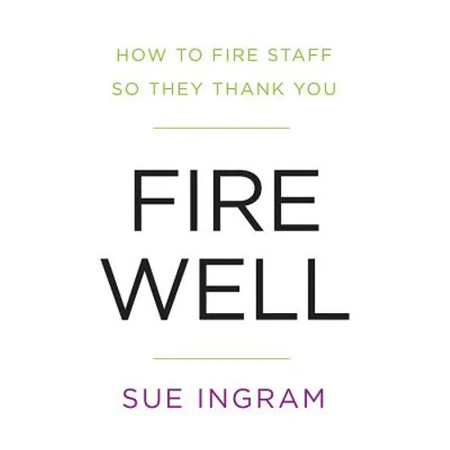 Fire Well - How To Fire Staff So They Thank You - Paperback