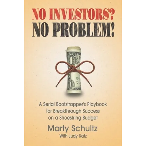 No Investors? No Problem!: A Serial Bootstrapper's Playbook for Breakthrough Success on a Shoestring Budget - Paperback